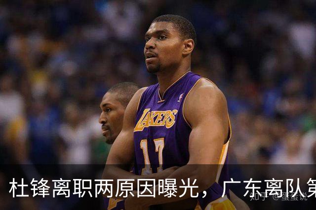 杜锋离职两原因曝光，广东离队第一人敲定，千万报酬交易将诞生