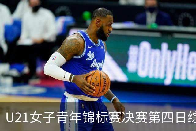 U21女子青年锦标赛决赛第四日综述：广东终结福建连胜 北京胜山西